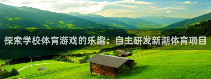 沐鸣2选 37OO735：探索学校体育游戏的乐趣：自主研发新潮体育项目